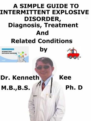 cover image of A Simple Guide to Intermittent Explosive Disorder, Diagnosis, Treatment and Related Conditions